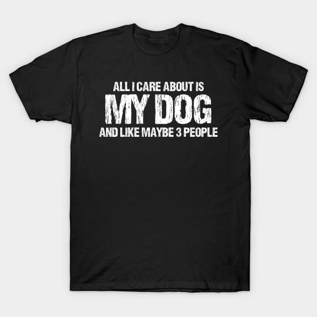 all i care about is my dog and like maybe 3 people T-Shirt by bisho2412